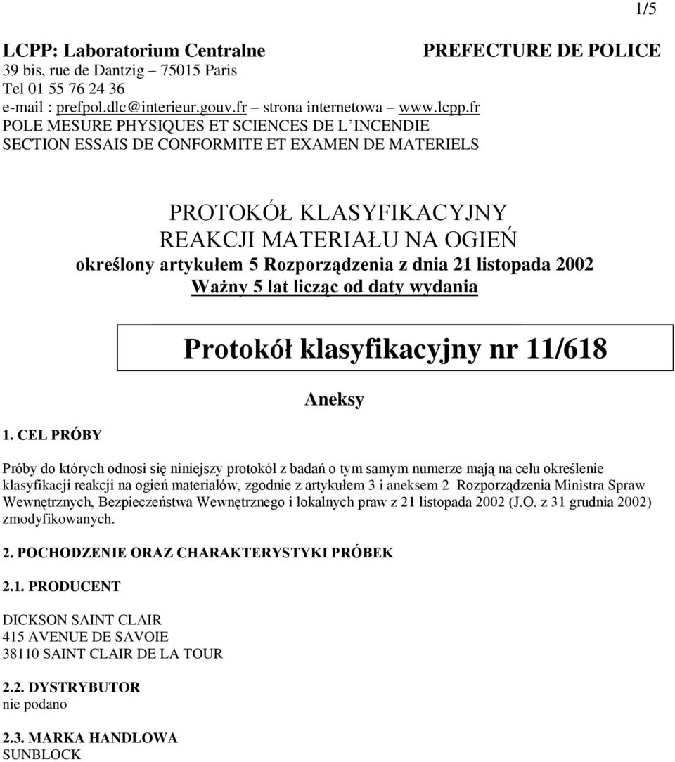 CEL PRÓBY PROTOKÓŁ KLASYFIKACYJNY REAKCJI MATERIAŁU NA OGIEŃ określony artykułem 5 Rozporządzenia z dnia 21 listopada 2002 Ważny 5 lat licząc od daty wydania Aneksy Próby do których odnosi się