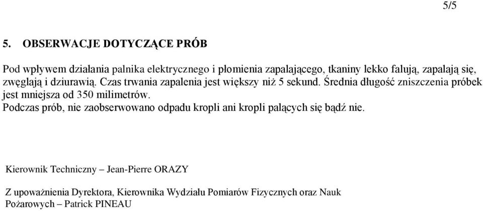 zapalają się, zwęglają i dziurawią. Czas trwania zapalenia jest większy niż 5 sekund.