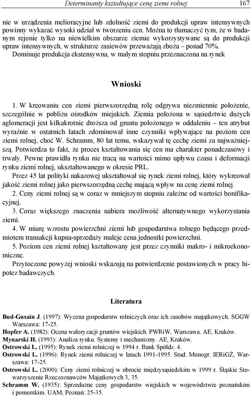 Dominuje produkcja ekstensywna, w małym stopniu przeznaczona na rynek Wnioski 1. W kreowaniu cen ziemi pierwszorzędną rolę odgrywa niezmiennie położenie, szczególnie w pobliżu ośrodków miejskich.