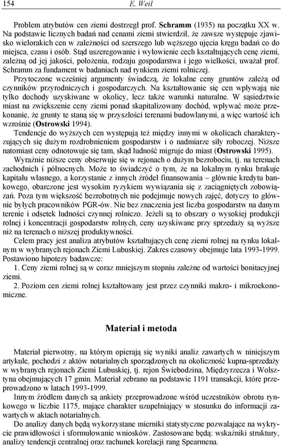 Stąd uszeregowanie i wyłowienie cech kształtujących cenę ziemi, zależną od jej jakości, położenia, rodzaju gospodarstwa i jego wielkości, uważał prof.