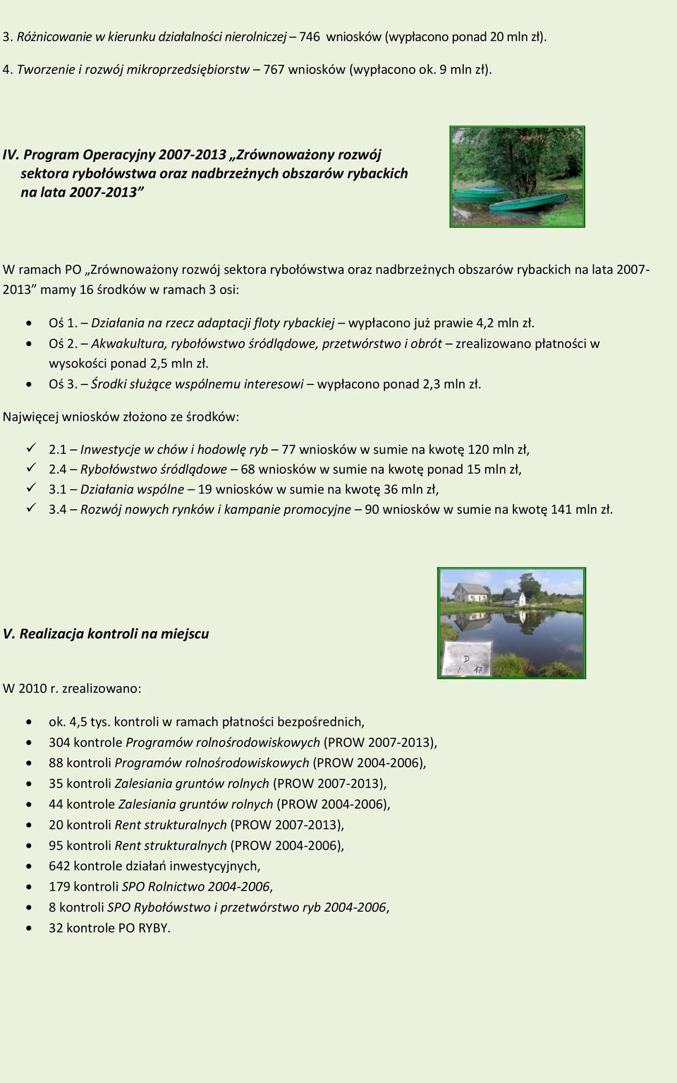 obszarów rybackich na lata 2007-2013 mamy 16 środków w ramach 3 osi: Oś 1. Działania na rzecz adaptacji floty rybackiej wypłacono już prawie 4,2 mln zł. Oś 2.