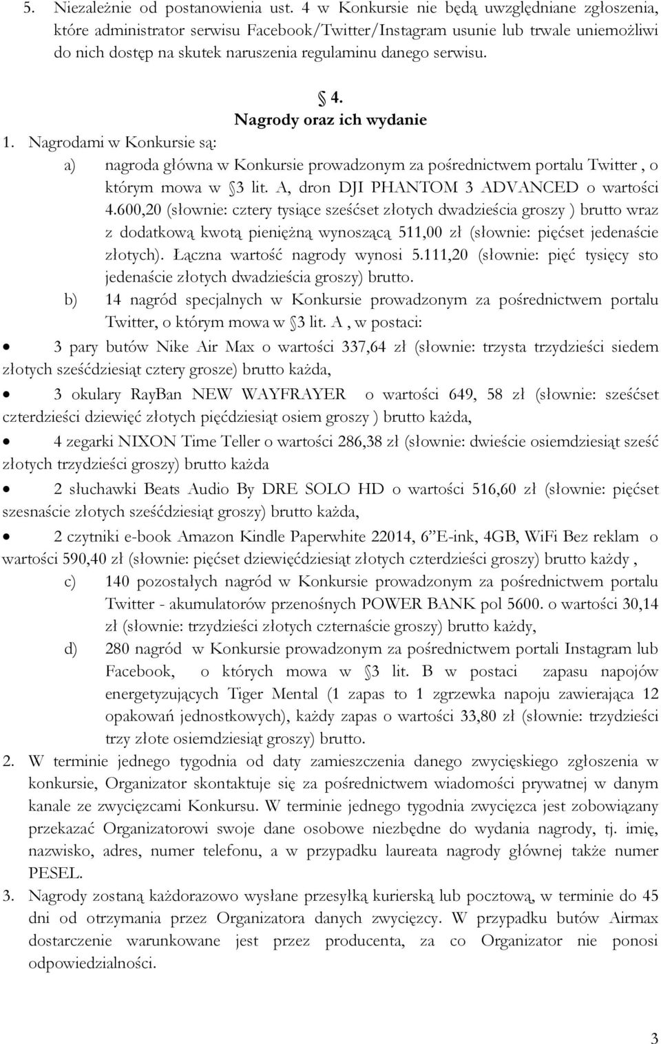 Nagrody oraz ich wydanie 1. Nagrodami w Konkursie są: a) nagroda główna w Konkursie prowadzonym za pośrednictwem portalu Twitter, o którym mowa w 3 lit. A, dron DJI PHANTOM 3 ADVANCED o wartości 4.