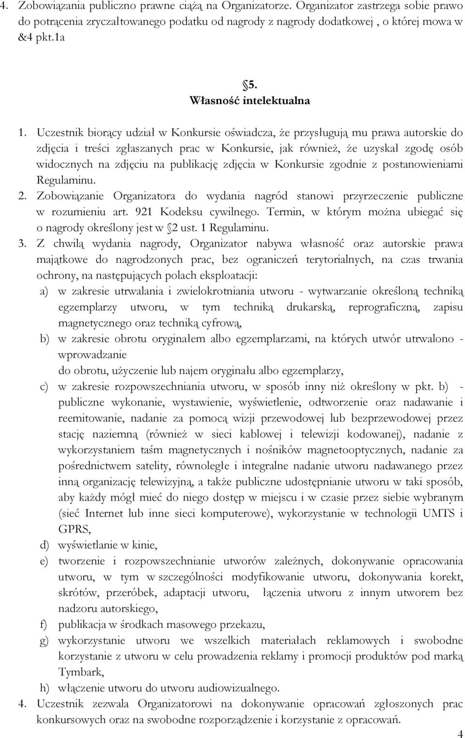 Uczestnik biorący udział w Konkursie oświadcza, że przysługują mu prawa autorskie do zdjęcia i treści zgłaszanych prac w Konkursie, jak również, że uzyskał zgodę osób widocznych na zdjęciu na