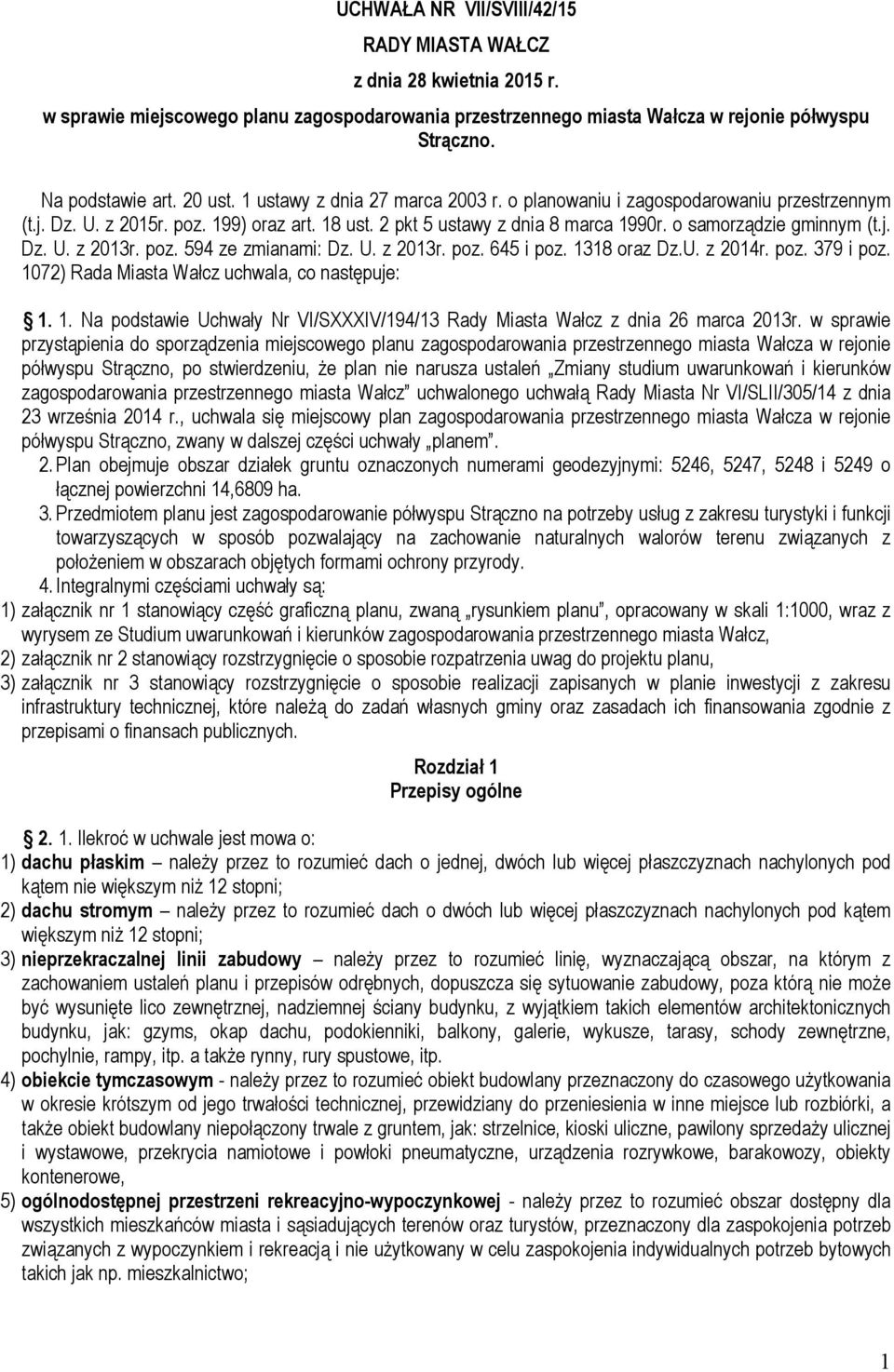 poz. 594 ze zmianami: Dz. U. z 2013r. poz. 645 i poz. 1318 oraz Dz.U. z 2014r. poz. 379 i poz. 1072) Rada Miasta Wałcz uchwala, co następuje: 1. 1. Na podstawie Uchwały Nr VI/SXXXIV/194/13 Rady Miasta Wałcz z dnia 26 marca 2013r.