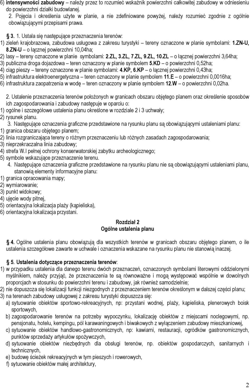 Ustala się następujące przeznaczenia terenów: 1) zieleń krajobrazowa, zabudowa usługowa z zakresu turystyki tereny oznaczone w planie symbolami: 1.ZN-U, 8.