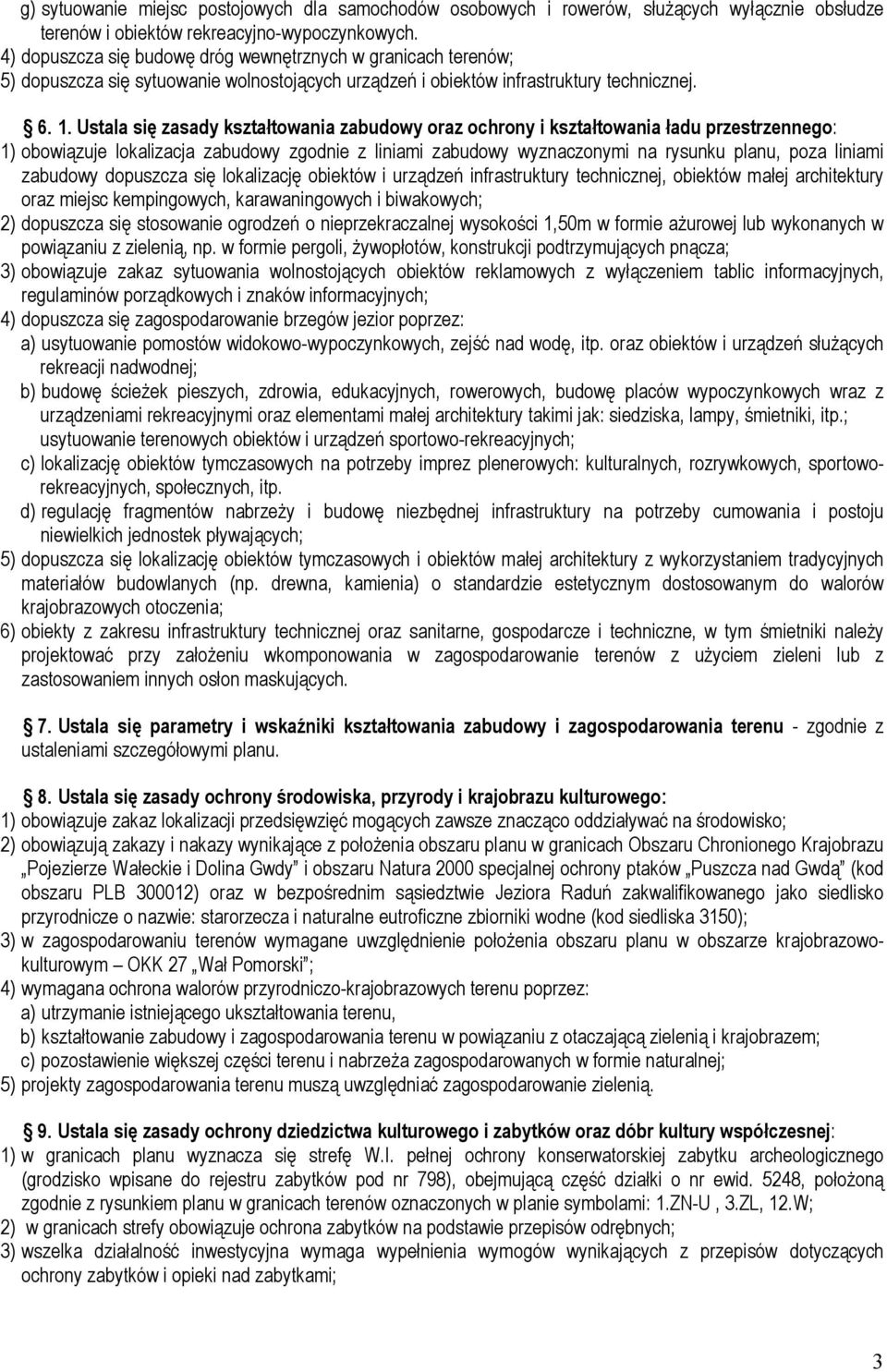 Ustala się zasady kształtowania zabudowy oraz ochrony i kształtowania ładu przestrzennego: 1) obowiązuje lokalizacja zabudowy zgodnie z liniami zabudowy wyznaczonymi na rysunku planu, poza liniami