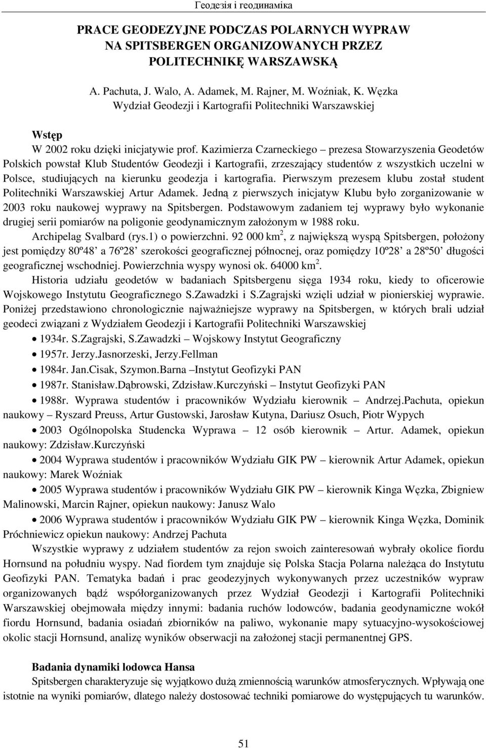 Kazimierza Czarneckiego prezesa Stowarzyszenia Geodetów Polskich powstał Klub Studentów Geodezji i Kartografii, zrzeszający studentów z wszystkich uczelni w Polsce, studiujących na kierunku geodezja