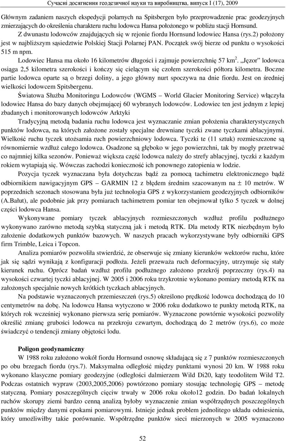 2) położony jest w najbliższym sąsiedztwie Polskiej Stacji Polarnej PAN. Początek swój bierze od punktu o wysokości 515 m npm.