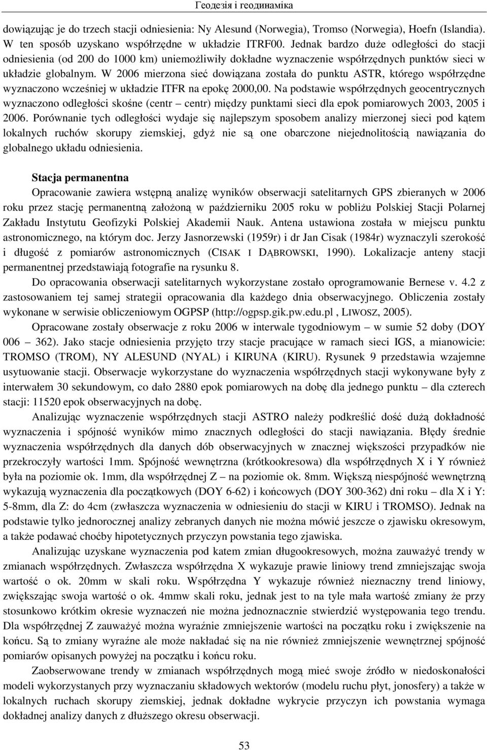 W 2006 mierzona sieć dowiązana została do punktu ASTR, którego współrzędne wyznaczono wcześniej w układzie ITFR na epokę 2000,00.
