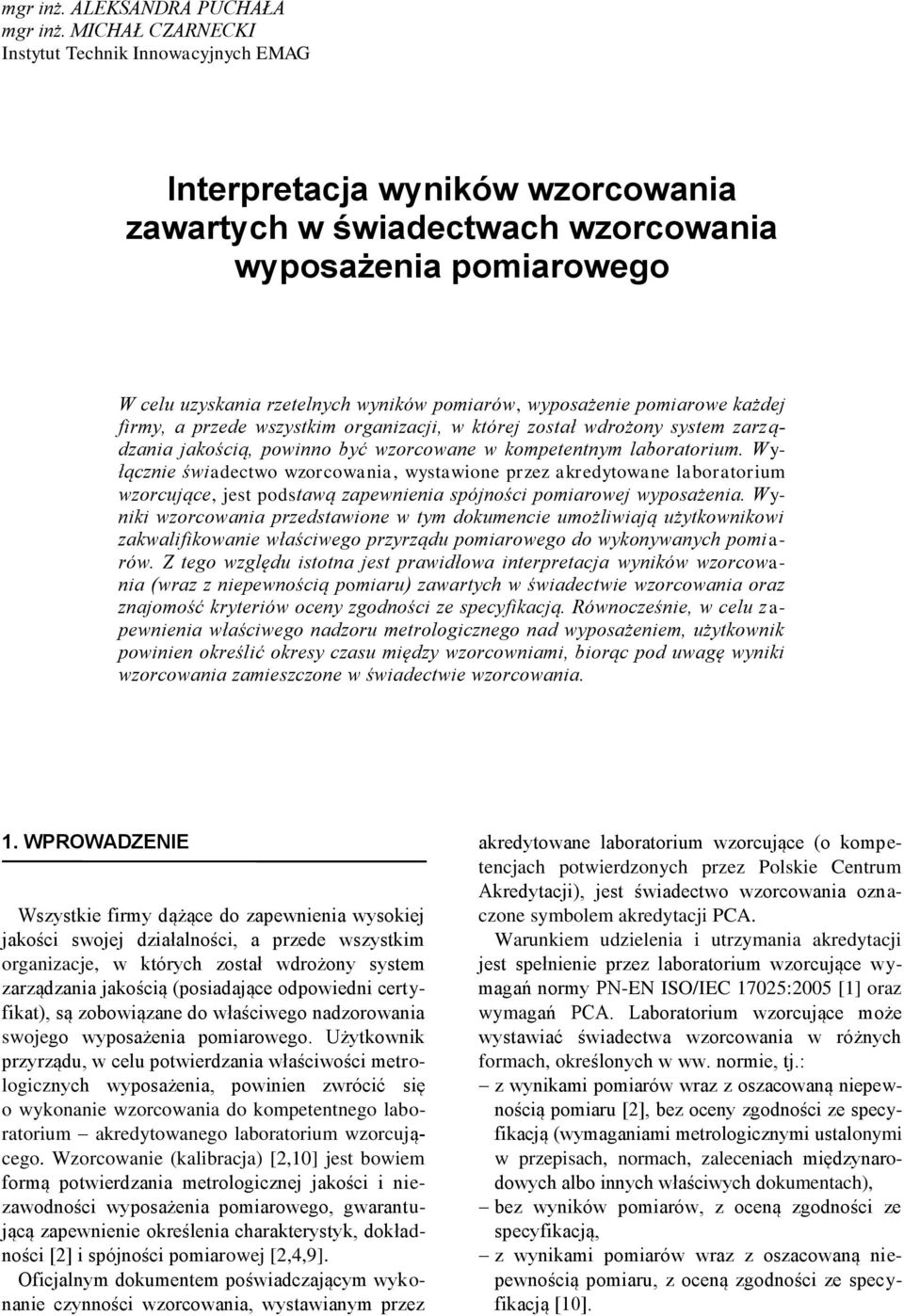 wyposażenie pomiarowe każdej firmy, a przede wszystkim organizacji, w której został wdrożony system zarządzania jakością, powinno być wzorcowane w kompetentnym laboratorium.