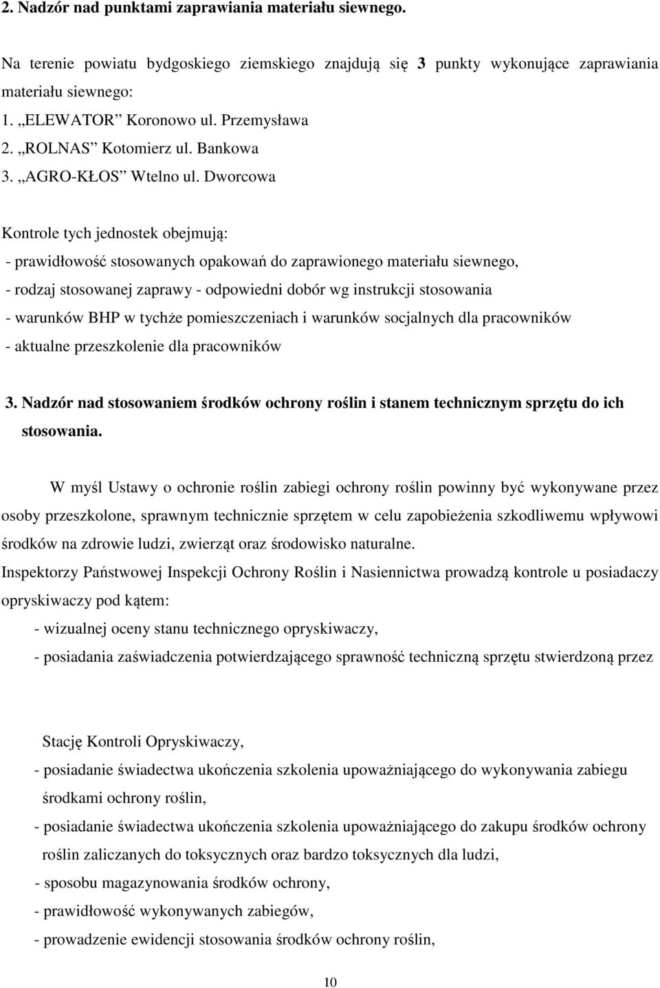 Dworcowa Kontrole tych jednostek obejmują: - prawidłowość stosowanych opakowań do zaprawionego materiału siewnego, - rodzaj stosowanej zaprawy - odpowiedni dobór wg instrukcji stosowania - warunków