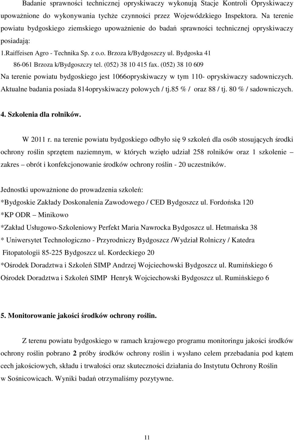 Bydgoska 41 86-061 Brzoza k/bydgoszczy tel. (052) 38 10 415 fax. (052) 38 10 609 Na terenie powiatu bydgoskiego jest 1066opryskiwaczy w tym 110- opryskiwaczy sadowniczych.