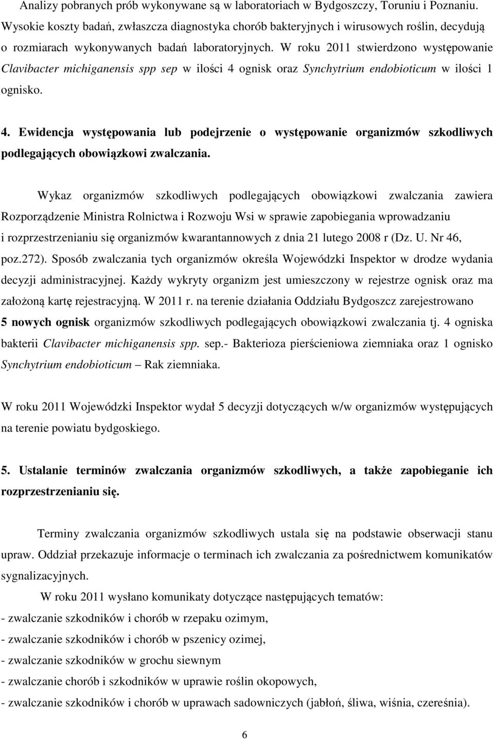 W roku 2011 stwierdzono występowanie Clavibacter michiganensis spp sep w ilości 4 ognisk oraz Synchytrium endobioticum w ilości 1 ognisko. 4. Ewidencja występowania lub podejrzenie o występowanie organizmów szkodliwych podlegających obowiązkowi zwalczania.