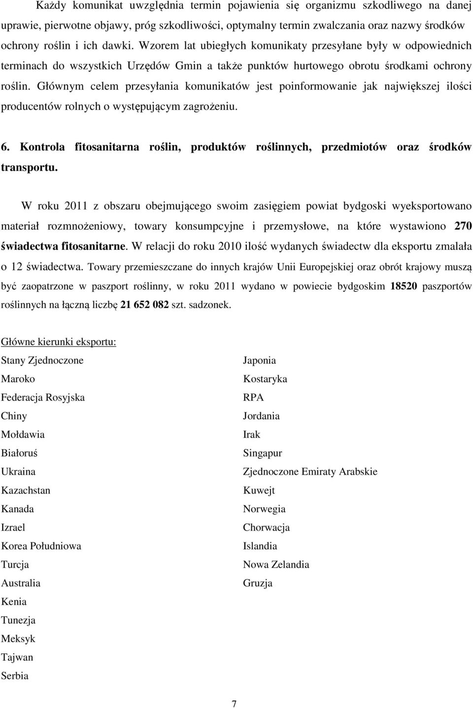 Głównym celem przesyłania komunikatów jest poinformowanie jak największej ilości producentów rolnych o występującym zagrożeniu. 6.