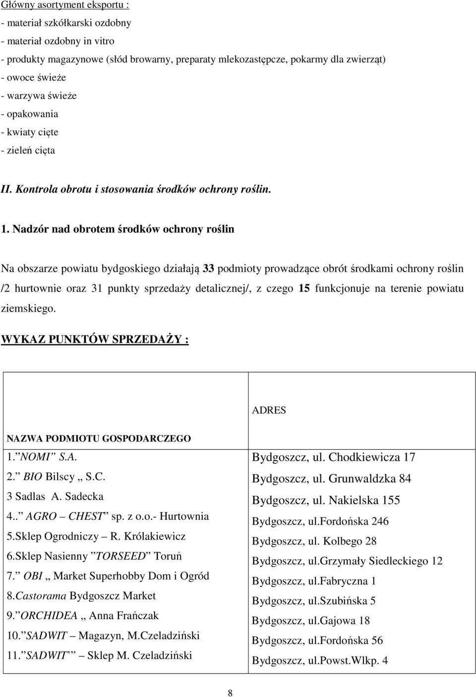 Nadzór nad obrotem środków ochrony roślin Na obszarze powiatu bydgoskiego działają 33 podmioty prowadzące obrót środkami ochrony roślin /2 hurtownie oraz 31 punkty sprzedaży detalicznej/, z czego 15