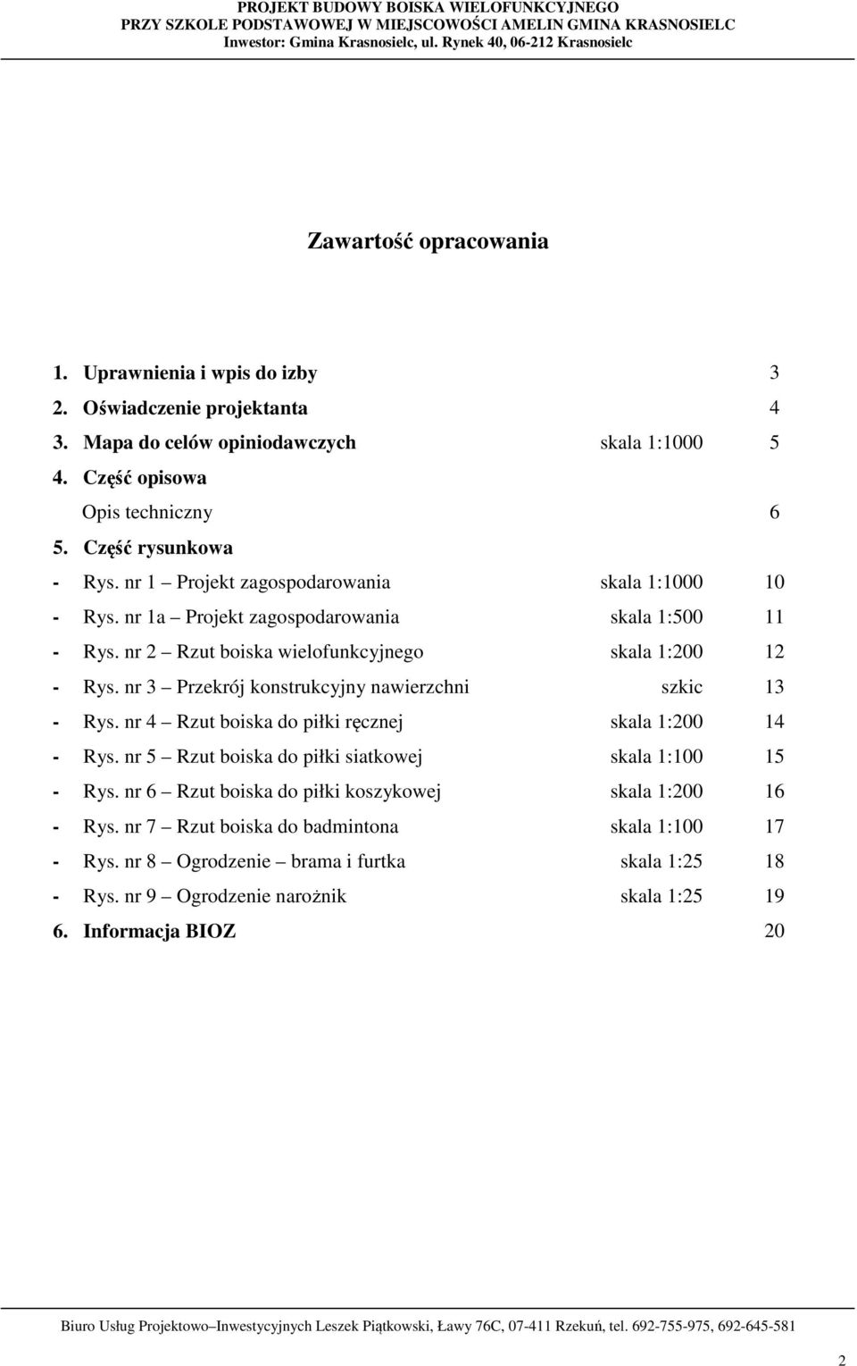 nr 1 Projekt zagospodarowania skala 1:1000 - Rys. nr 1a Projekt zagospodarowania skala 1:500 - Rys. nr 2 Rzut boiska wielofunkcyjnego skala 1:200 - Rys.
