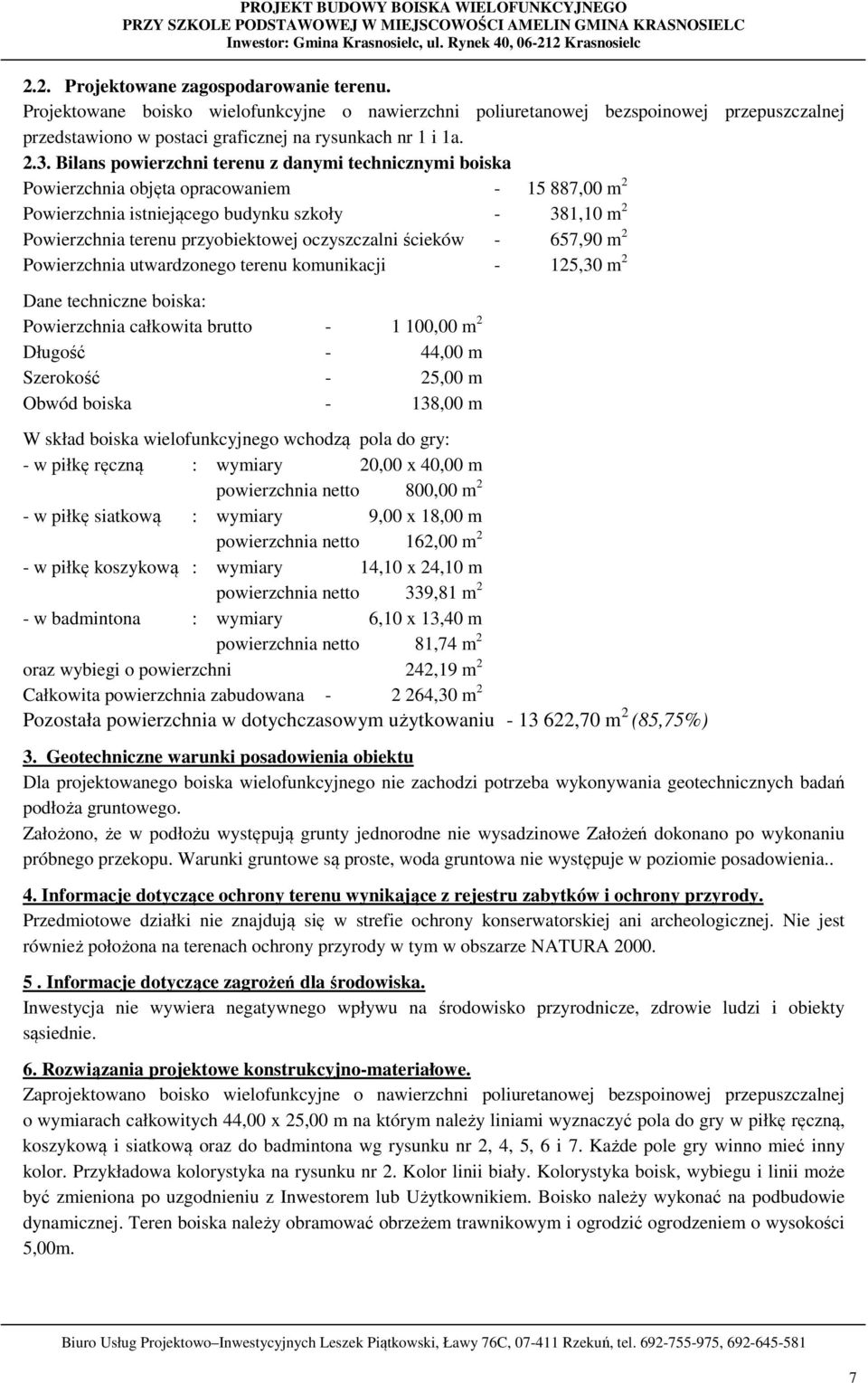 Bilans powierzchni terenu z danymi technicznymi boiska Powierzchnia objęta opracowaniem - 15 887,00 m 2 Powierzchnia istniejącego budynku szkoły - 381,10 m 2 Powierzchnia terenu przyobiektowej