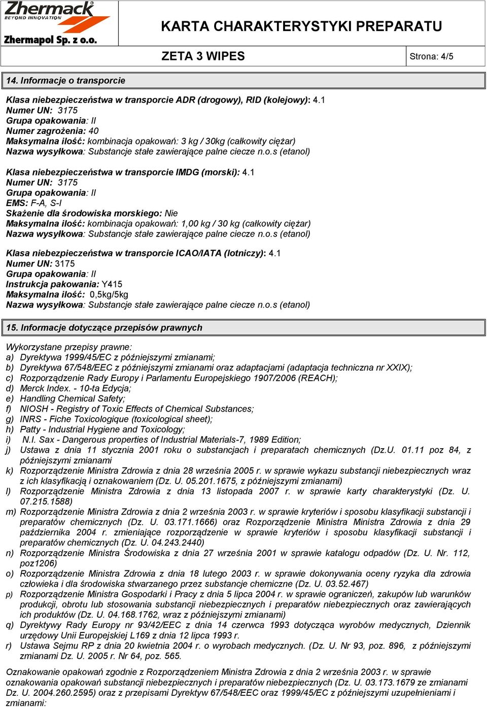 1 EMS: F-A, S-I Skażenie dla środowiska morskiego: Nie Maksymalna ilość: kombinacja opakowań: 1,00 kg / 30 kg (całkowity ciężar) Klasa niebezpieczeństwa w transporcie ICAO/IATA (lotniczy): 4.