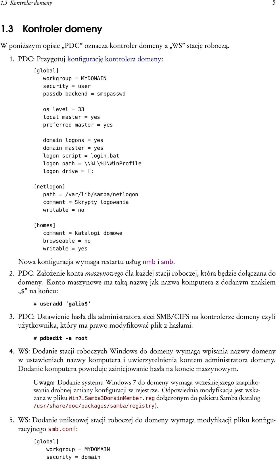 PDC: Przygotuj konfigurację kontrolera domeny: [global] workgroup = MYDOMAIN security = user passdb backend = smbpasswd os level = 33 local master = yes preferred master = yes domain logons = yes
