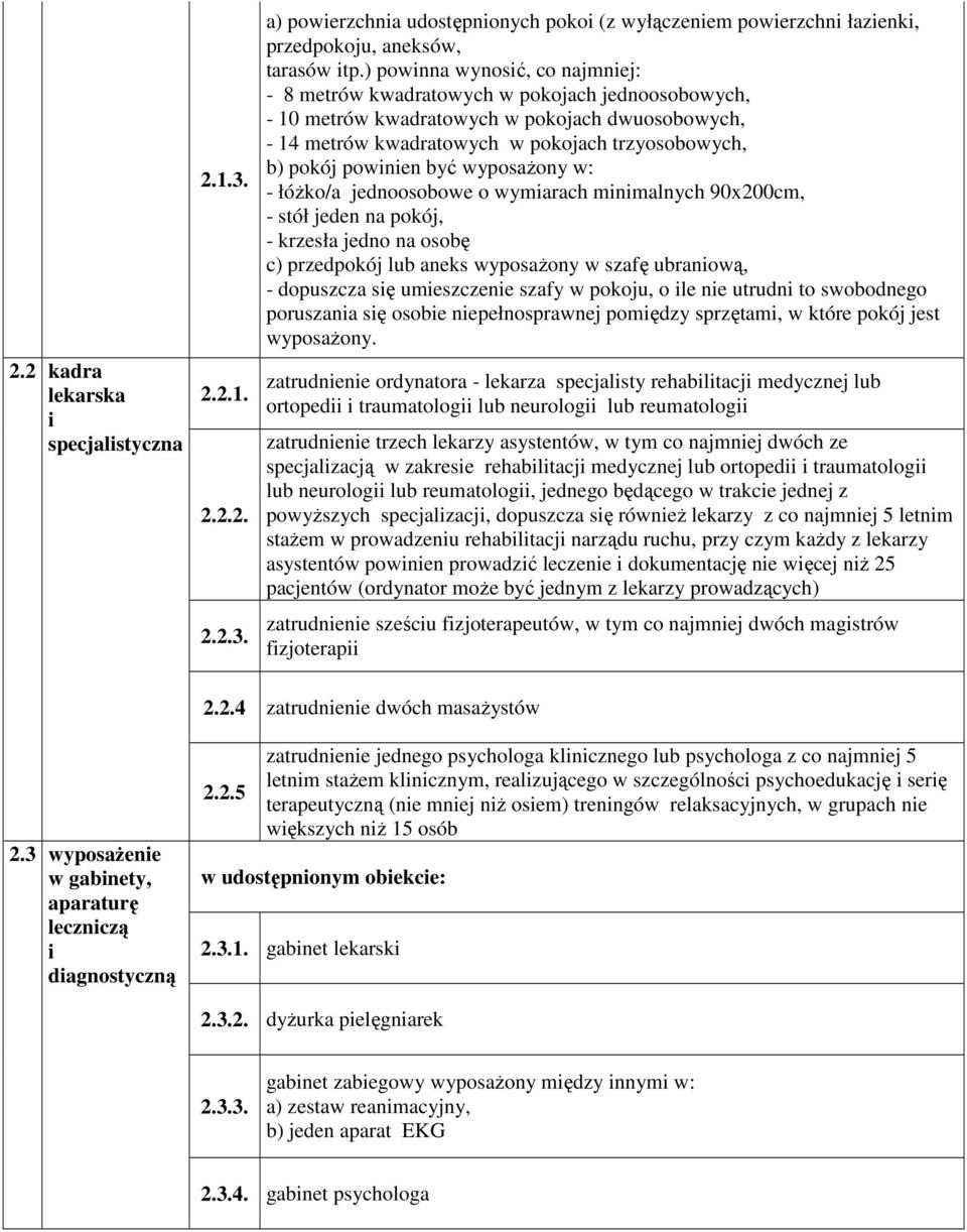 powinien być wyposaŝony w: - łóŝko/a jednoosobowe o wymiarach minimalnych 90x200cm, - stół jeden na pokój, - krzesła jedno na osobę c) przedpokój lub aneks wyposaŝony w szafę ubraniową, - dopuszcza