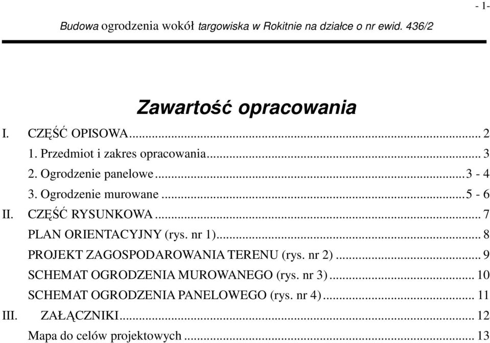 nr 1)... 8 PROJEKT ZAGOSPODAROWANIA TERENU (rys. nr 2)... 9 SCHEMAT OGRODZENIA MUROWANEGO (rys. nr 3).