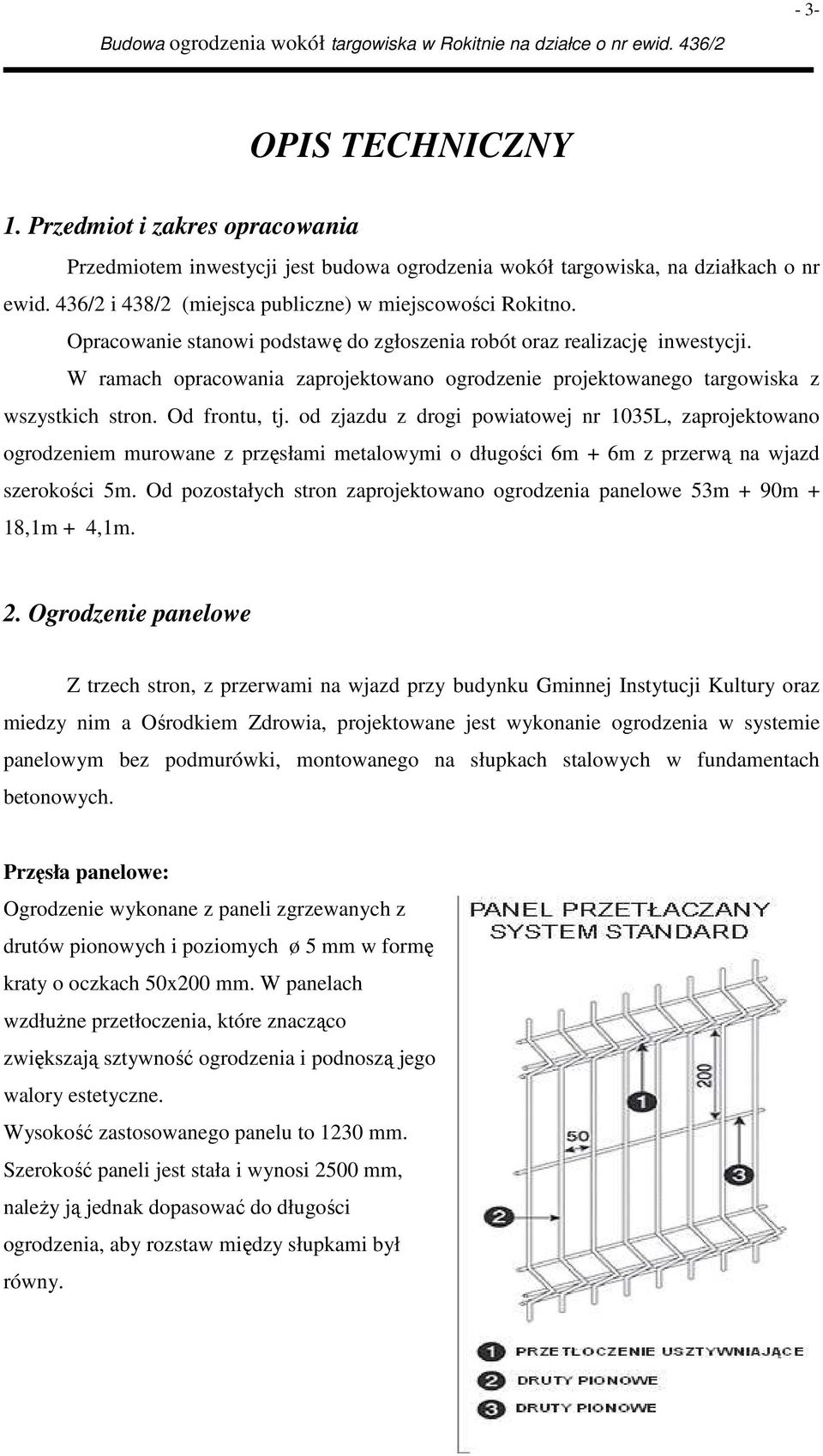 od zjazdu z drogi powiatowej nr 1035L, zaprojektowano ogrodzeniem murowane z przęsłami metalowymi o długości 6m + 6m z przerwą na wjazd szerokości 5m.