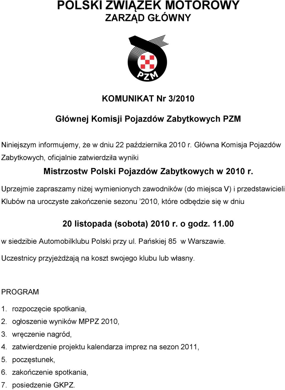 Uprzejmie zapraszamy niżej wymienionych zawodników (do miejsca V) i przedstawicieli Klubów na uroczyste zakończenie sezonu 2010, które odbędzie się w dniu 20 listopada (sobota) 2010 r. o godz. 11.