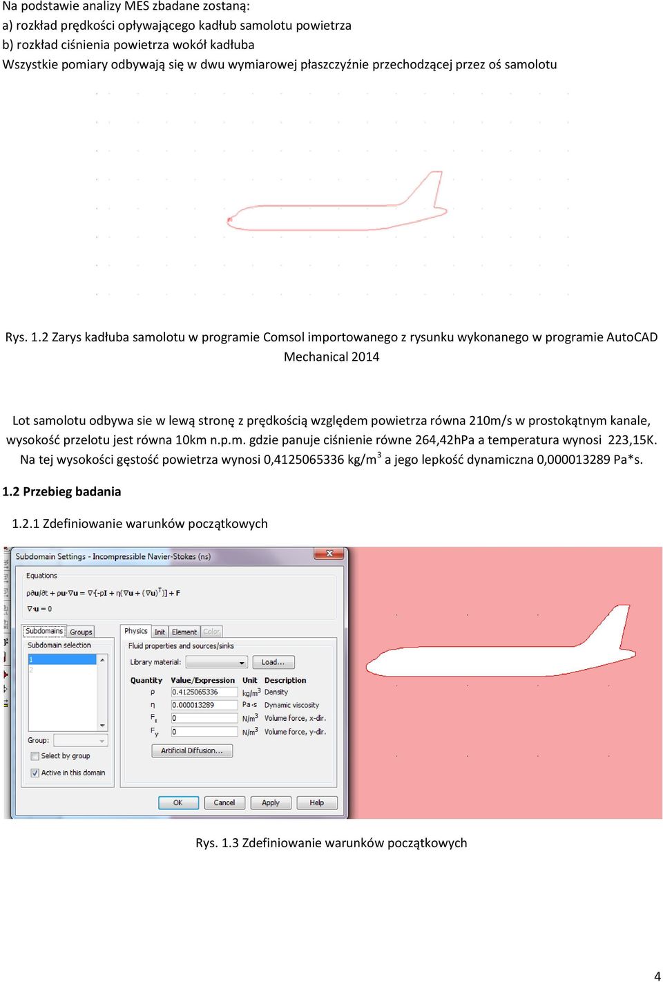 2 Zarys kadłuba samolotu w programie Comsol importowanego z rysunku wykonanego w programie AutoCAD Mechanical 2014 Lot samolotu odbywa sie w lewą stronę z prędkością względem powietrza równa 210m/s