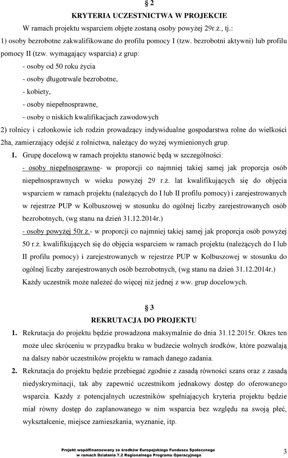 wymagający wsparcia) z grup: - osoby od 50 roku życia - osoby długotrwale bezrobotne, - kobiety, - osoby niepełnosprawne, - osoby o niskich kwalifikacjach zawodowych 2) rolnicy i członkowie ich