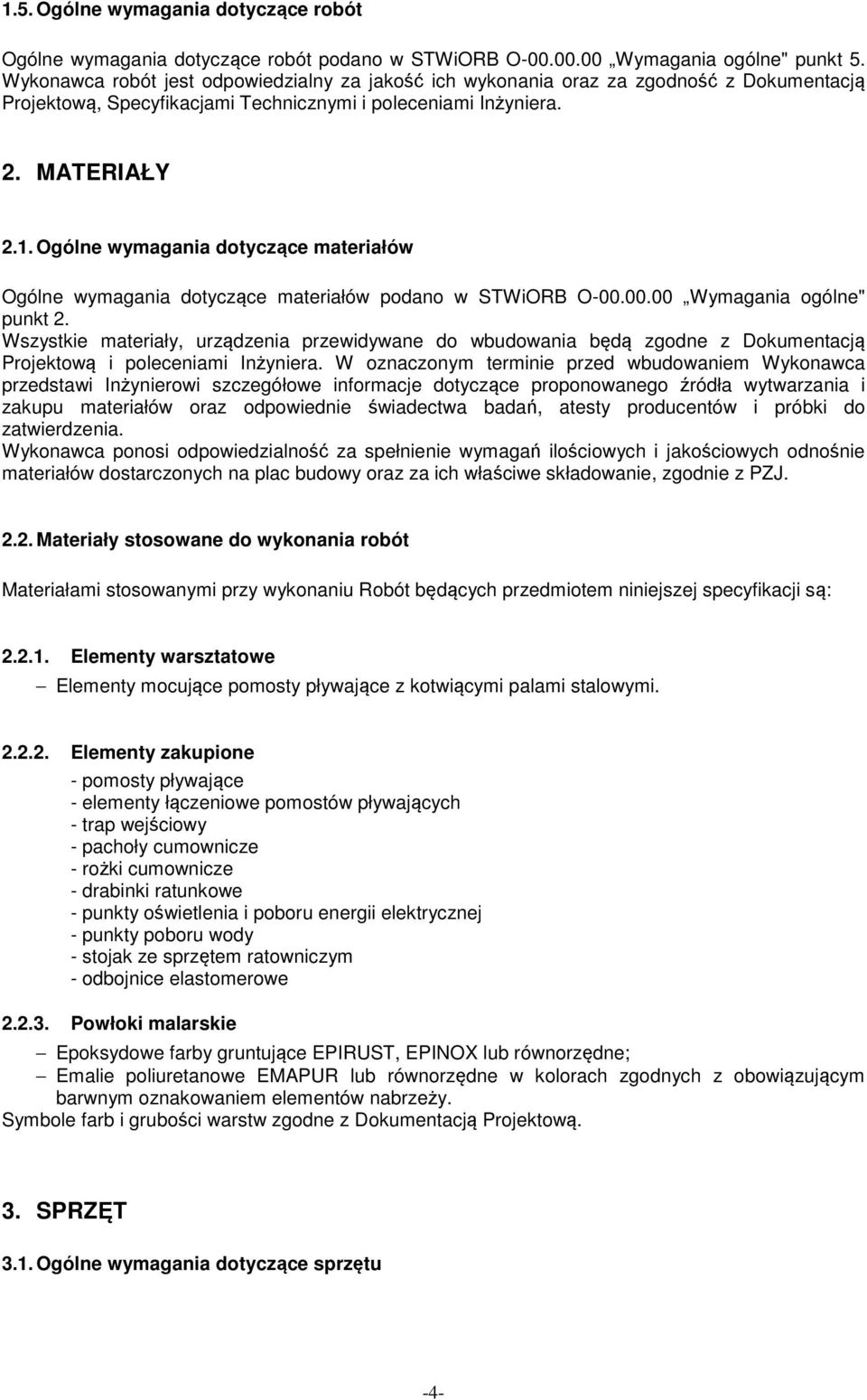 Ogólne wymagania dotyczące materiałów Ogólne wymagania dotyczące materiałów podano w STWiORB O-00.00.00 Wymagania ogólne" punkt 2.