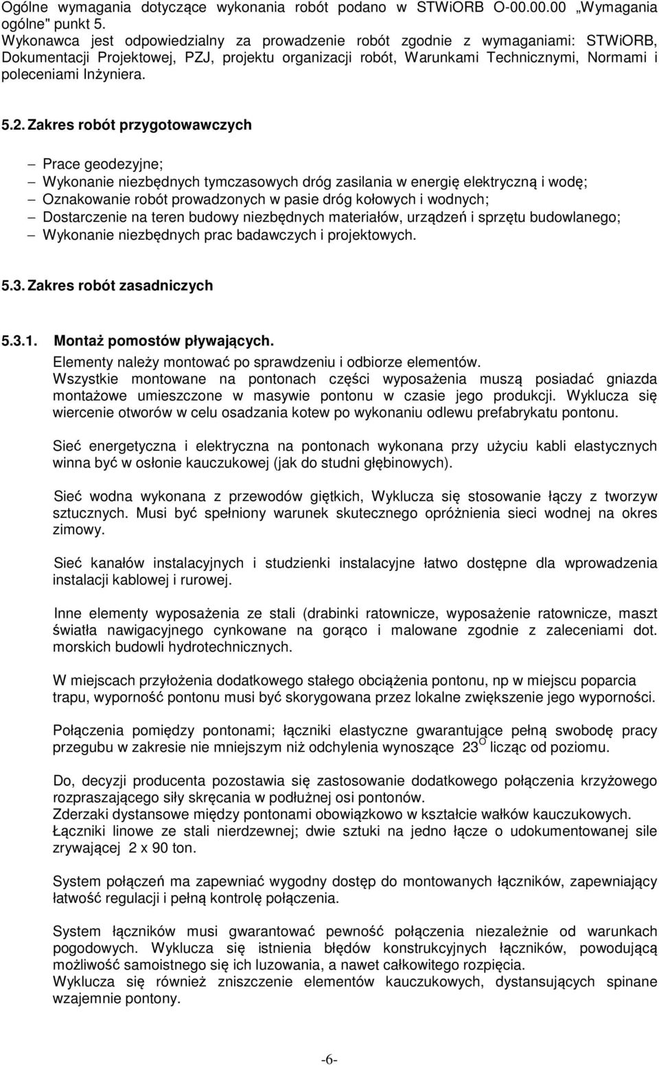 5.2. Zakres robót przygotowawczych Prace geodezyjne; Wykonanie niezbędnych tymczasowych dróg zasilania w energię elektryczną i wodę; Oznakowanie robót prowadzonych w pasie dróg kołowych i wodnych;
