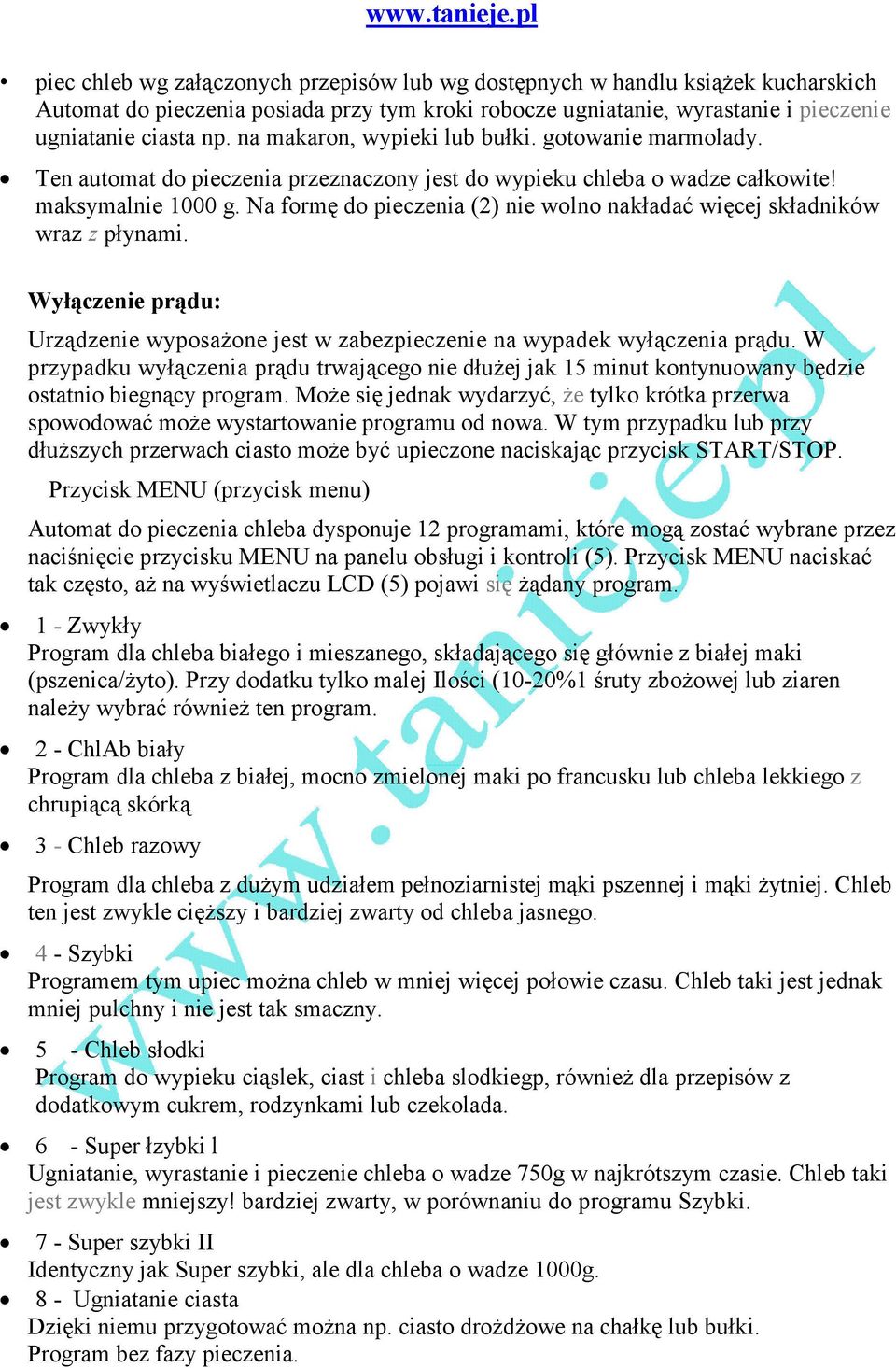 Na formę do pieczenia (2) nie wolno nakładać więcej składników wraz z płynami. Wyłączenie prądu: Urządzenie wyposaŝone jest w zabezpieczenie na wypadek wyłączenia prądu.