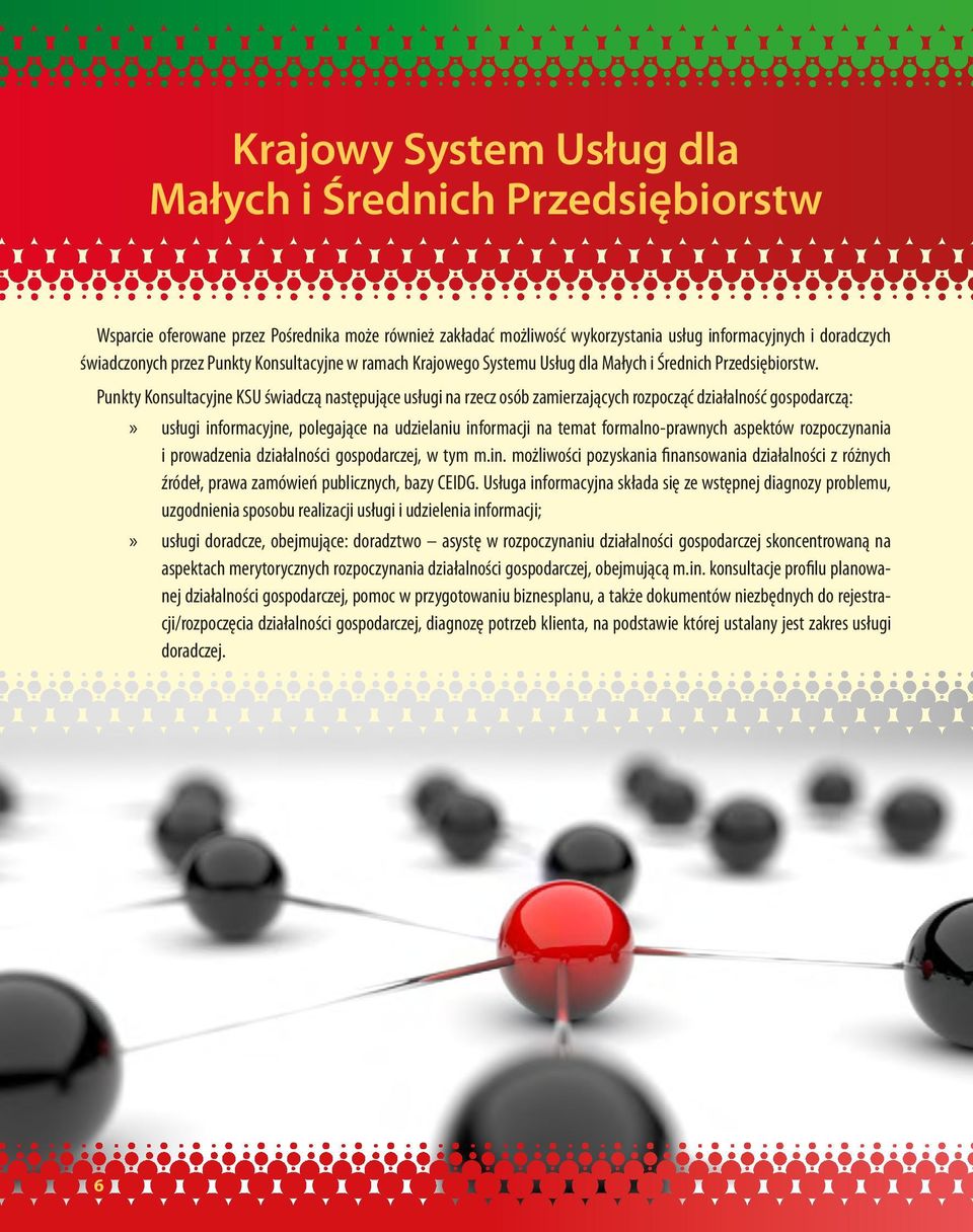 Punkty Konsultacyjne KSU świadczą następujące usługi na rzecz osób zamierzających rozpocząć działalność gospodarczą: usługi informacyjne, polegające na udzielaniu informacji na temat