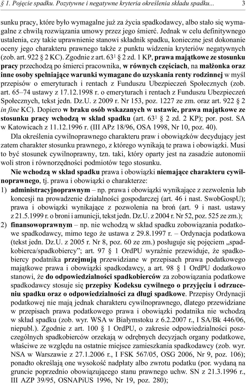 Jednak w celu definitywnego ustalenia, czy takie uprawnienie stanowi sk³adnik spadku, konieczne jest dokonanie oceny jego charakteru prawnego tak e z punktu widzenia kryteriów negatywnych (zob. art.