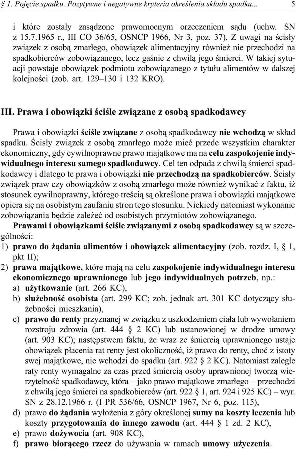 W takiej sytuacji powstaje obowi¹zek podmiotu zobowi¹zanego z tytu³u alimentów w dalszej kolejnoœci (zob. art. 129 130 i 132 KRO). III.