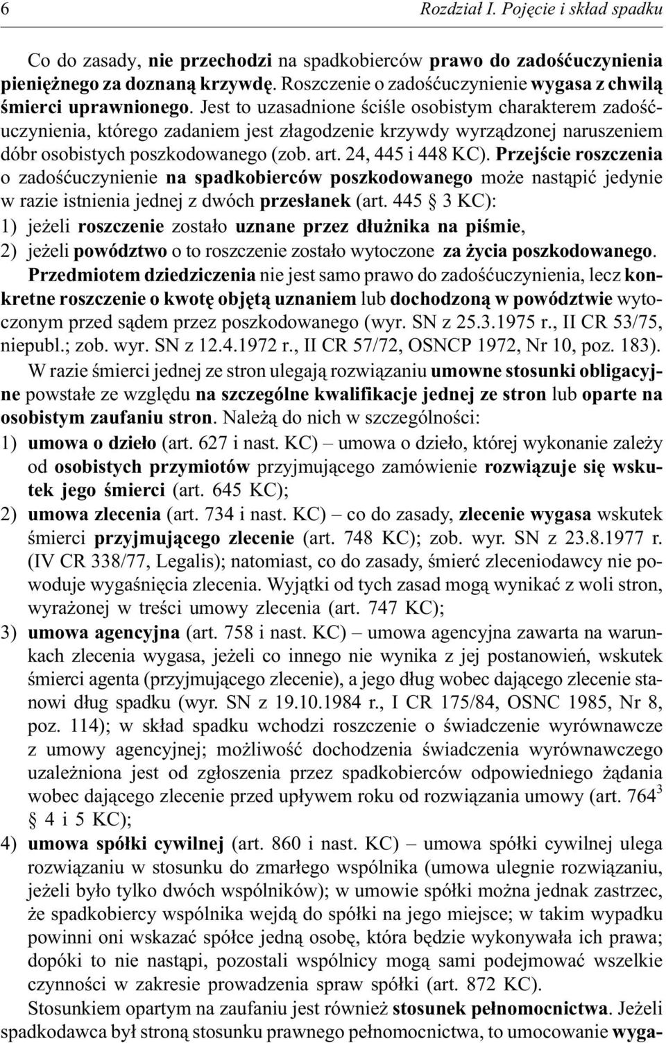 Jest to uzasadnione œciœle osobistym charakterem zadoœæuczynienia, którego zadaniem jest z³agodzenie krzywdy wyrz¹dzonej naruszeniem dóbr osobistych poszkodowanego (zob. art. 24, 445 i 448 KC).
