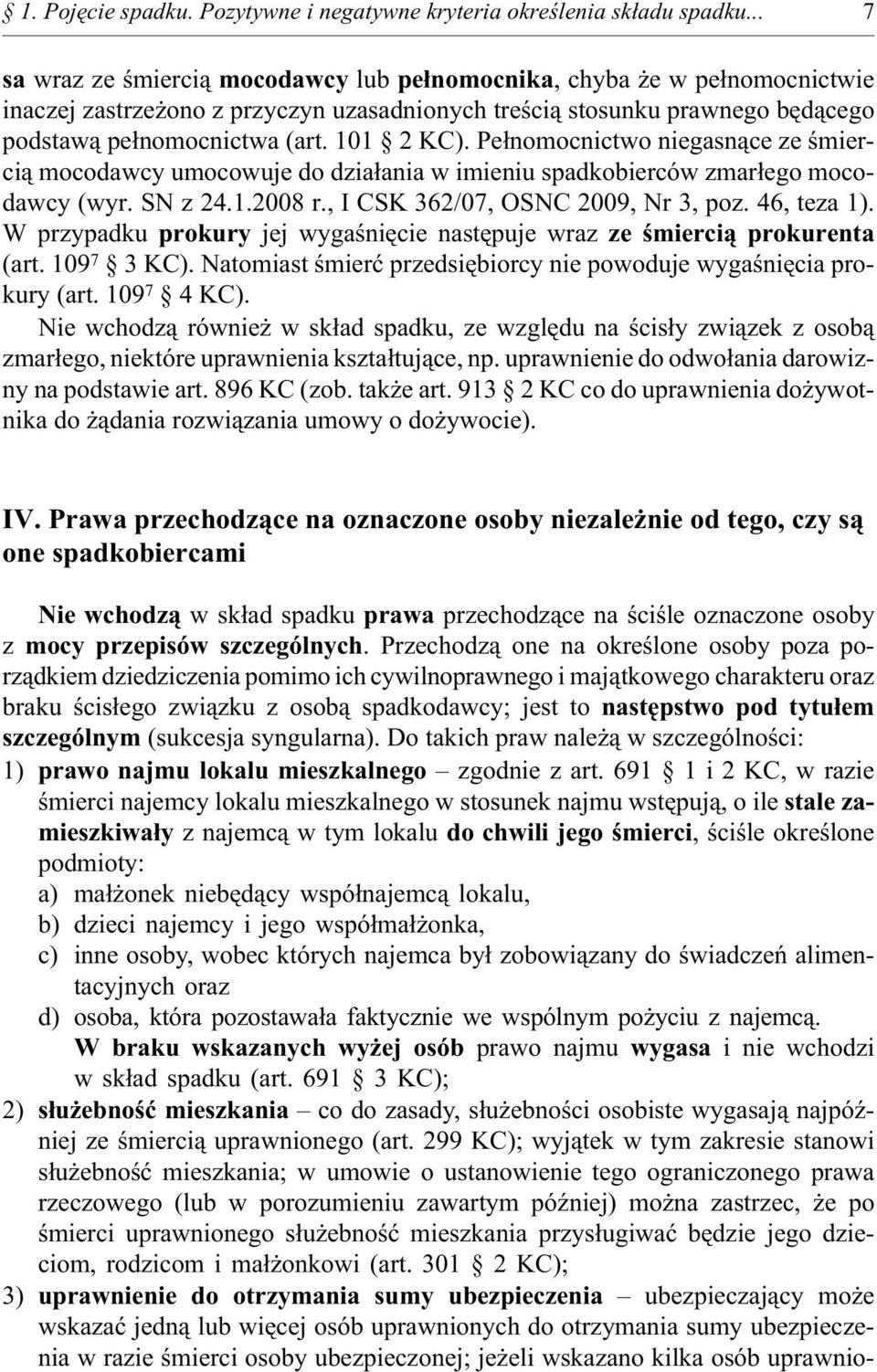 Pe³nomocnictwo niegasn¹ce ze œmierci¹ mocodawcy umocowuje do dzia³ania w imieniu spadkobierców zmar³ego mocodawcy (wyr. SN z 24.1.2008 r., I CSK 362/07, OSNC 2009, Nr 3, poz. 46, teza 1).