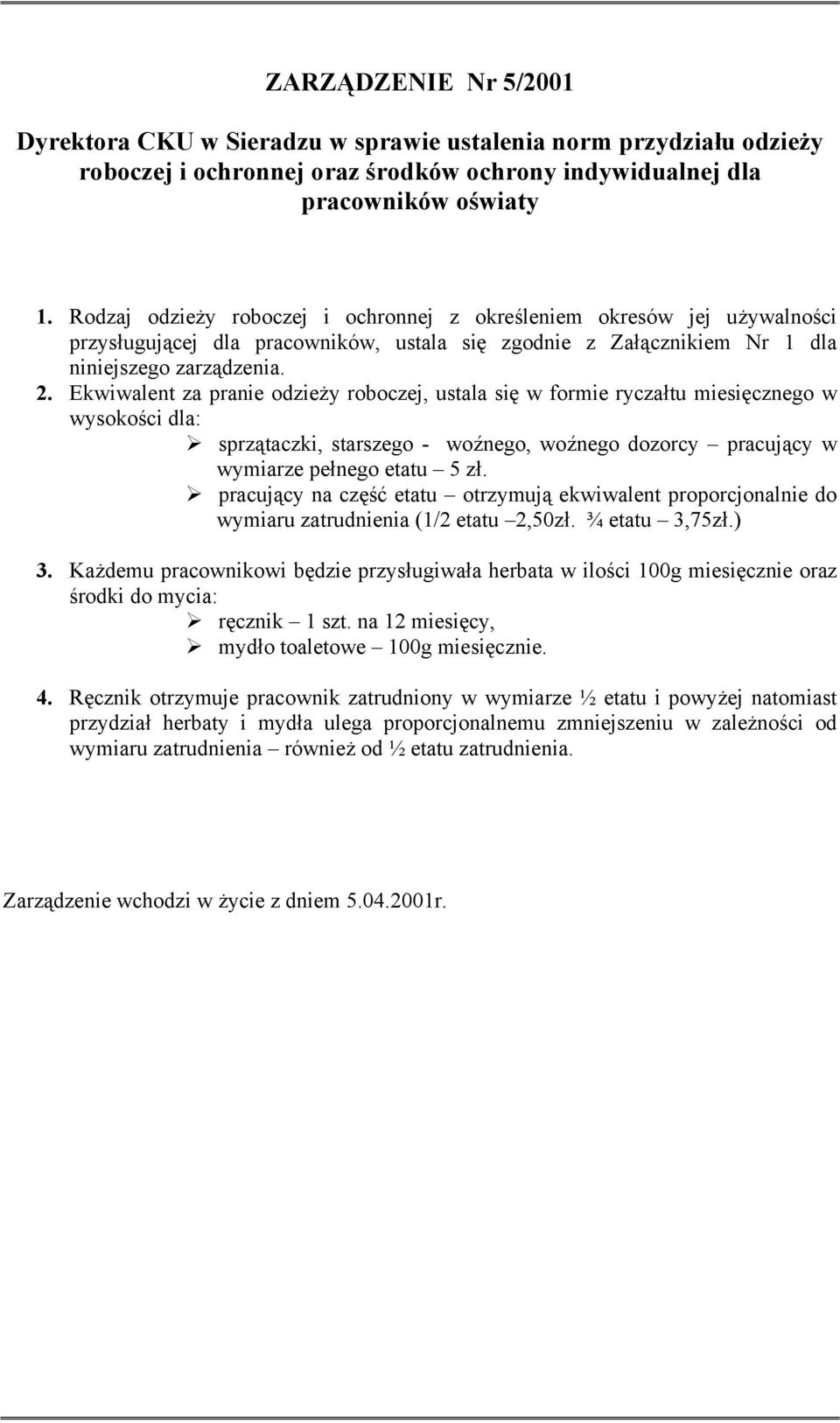 Ekwiwalent za pranie odzieży roboczej, ustala się w formie ryczałtu miesięcznego w wysokości dla: sprzątaczki, starszego - woźnego, woźnego dozorcy pracujący w wymiarze pełnego etatu 5 zł.