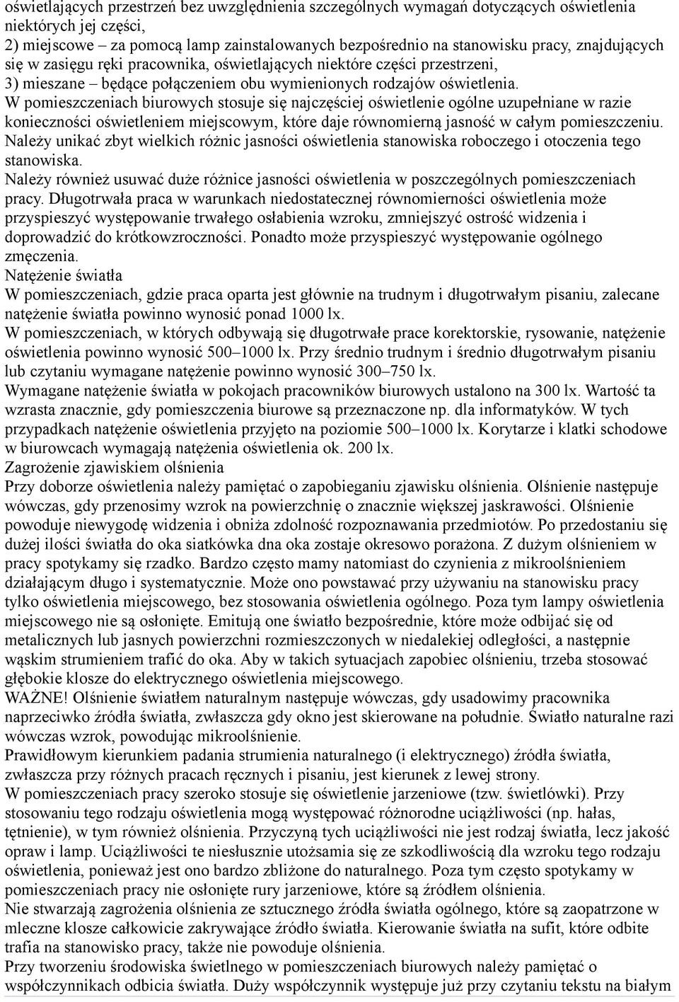 W pomieszczeniach biurowych stosuje się najczęściej oświetlenie ogólne uzupełniane w razie konieczności oświetleniem miejscowym, które daje równomierną jasność w całym pomieszczeniu.