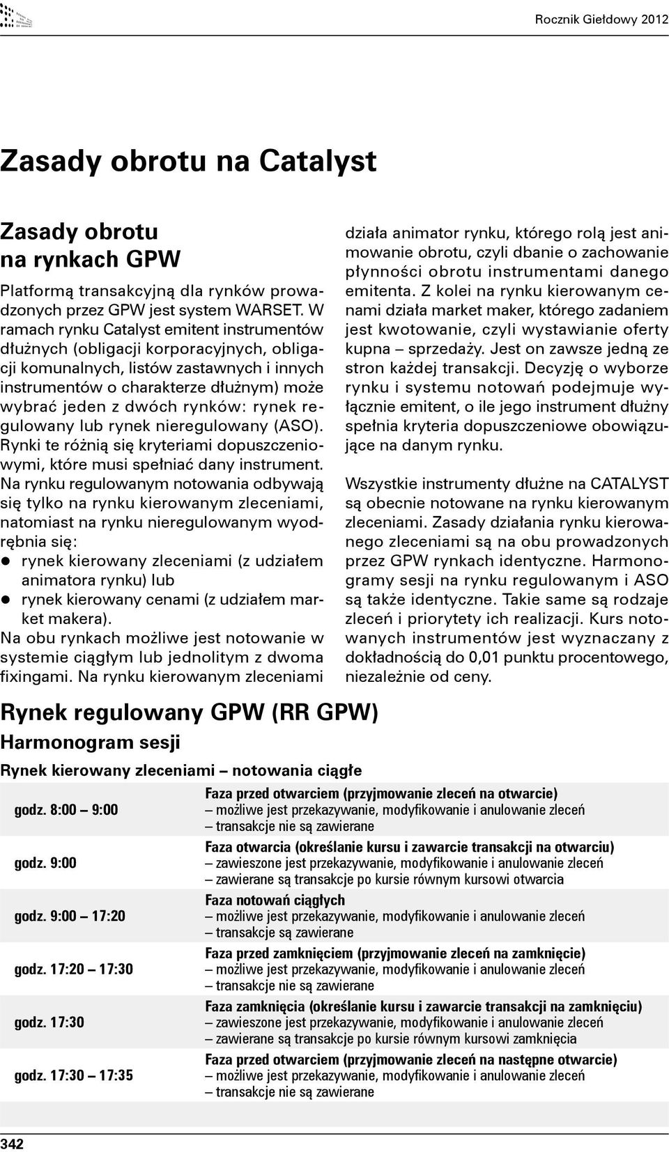 rynków: rynek regulowany lub rynek nieregulowany (ASO). Rynki te różnią się kryteriami dopuszczeniowymi, które musi spełniać dany instrument.