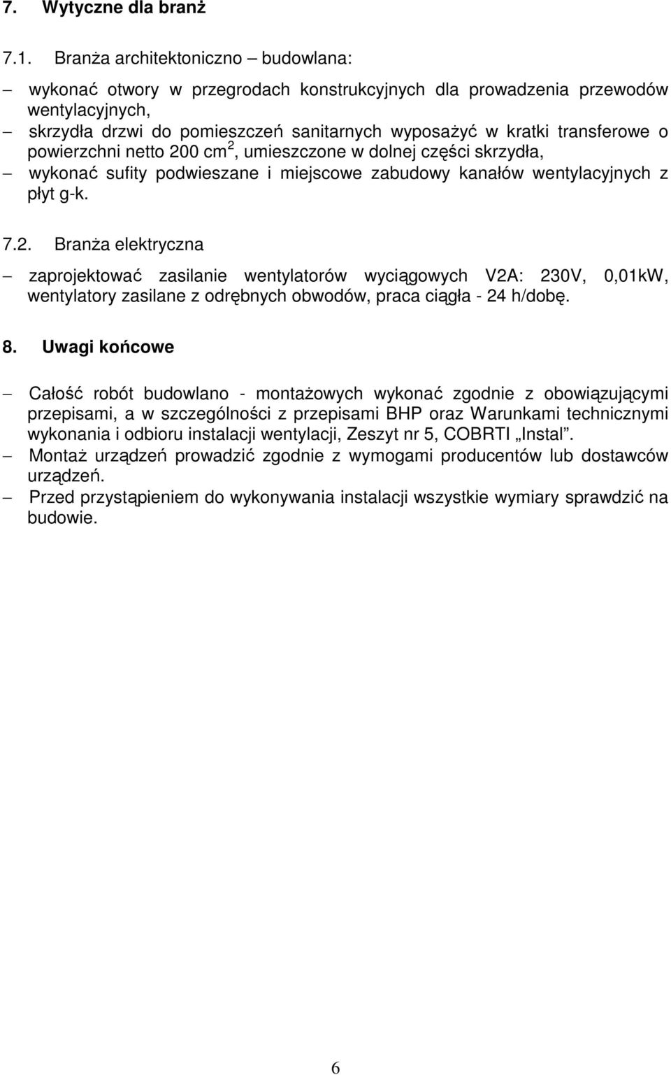 powierzchni netto 200 cm 2, umieszczone w dolnej części skrzydła, wykonać sufity podwieszane i miejscowe zabudowy kanałów wentylacyjnych z płyt g-k. 7.2. Branża elektryczna zaprojektować zasilanie wentylatorów wyciągowych V2A: 230V, 0,01kW, wentylatory zasilane z odrębnych obwodów, praca ciągła - 24 h/dobę.