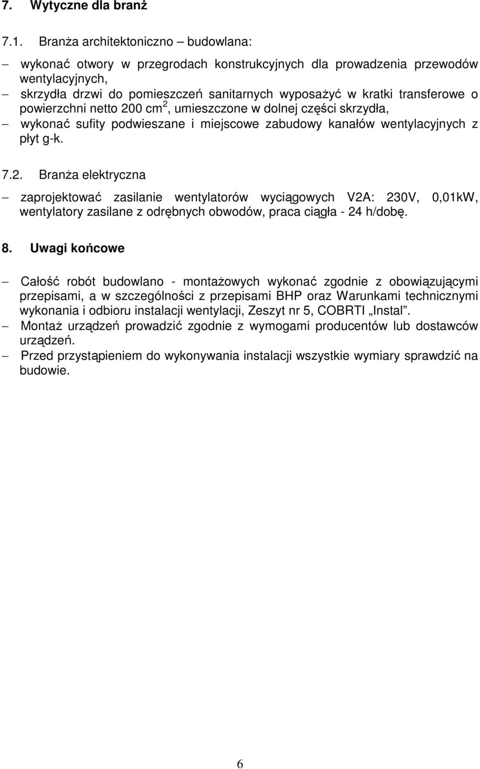 powierzchni netto 200 cm 2, umieszczone w dolnej części skrzydła, wykonać sufity podwieszane i miejscowe zabudowy kanałów wentylacyjnych z płyt g-k. 7.2. Branża elektryczna zaprojektować zasilanie wentylatorów wyciągowych V2A: 230V, 0,01kW, wentylatory zasilane z odrębnych obwodów, praca ciągła - 24 h/dobę.