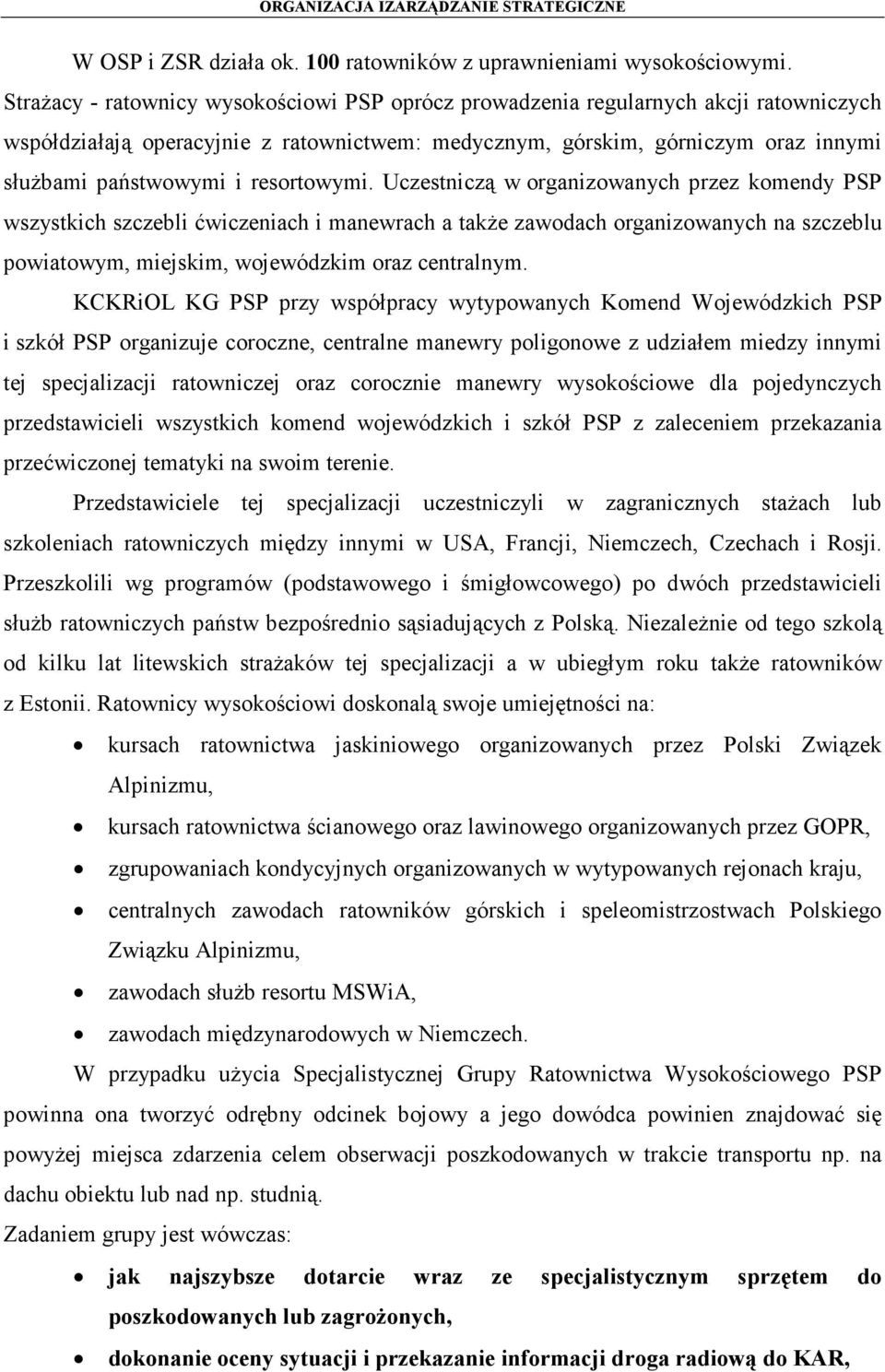 resortowymi. Uczestniczą w organizowanych przez komendy PSP wszystkich szczebli ćwiczeniach i manewrach a także zawodach organizowanych na szczeblu powiatowym, miejskim, wojewódzkim oraz centralnym.