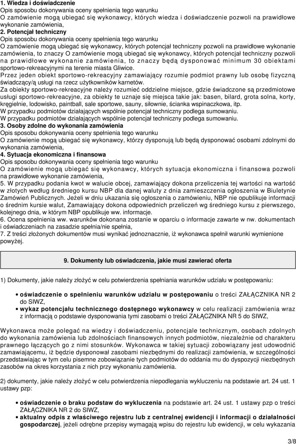 O zamówienie mogą ubiegać się wykonawcy, których potencjał techniczny pozwoli na prawidłowe wykonanie zamówienia, to znaczy będą dysponować minimum 30 obiektami sportowo-rekreacyjnymi na terenie