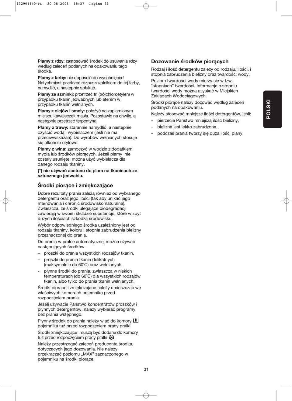Plamy ze szminki: przetrzeć tri (trójchloroetylen) w przypadku tkanin jedwabnych lub eterem w przypadku tkanin wełnianych. Plamy z olejów i smoły: położyć na zaplamionym miejscu kawałeczek masła.
