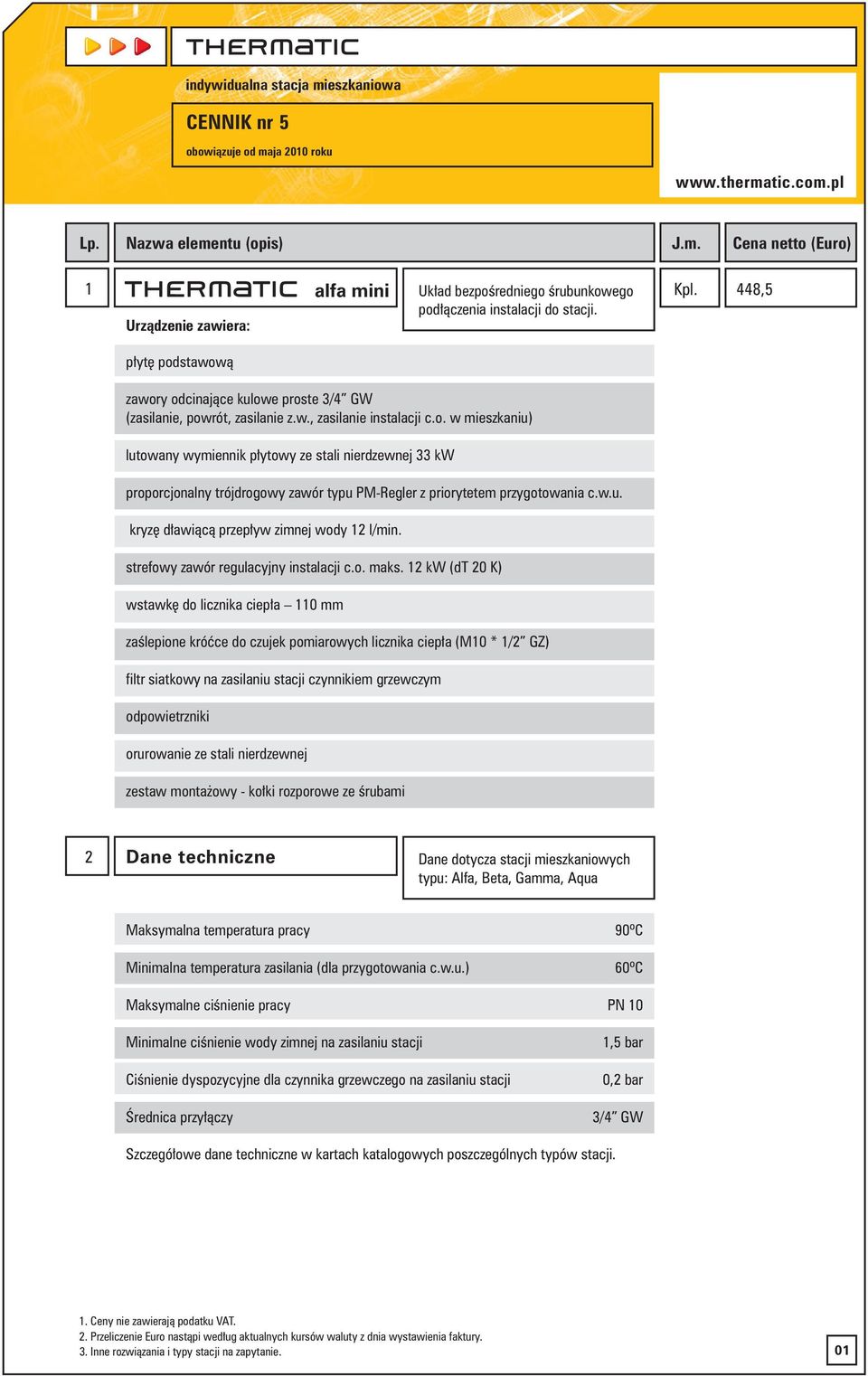 12 kw (dt 20 K) wstawk do licznika ciep a 110 mm zaêlepione króçce do czujek pomiarowych licznika ciep a (M10 * 1/2 GZ) filtr siatkowy na zasilaniu stacji czynnikiem grzewczym zestaw monta owy - ko