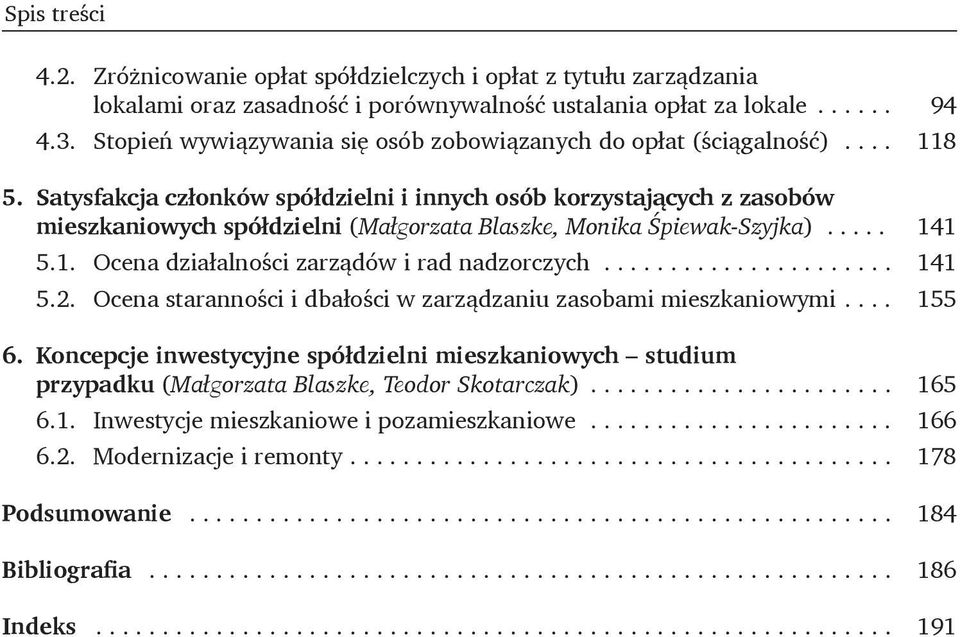 Satysfakcja członków spółdzielni i innych osób korzystających z zasobów mieszkaniowych spółdzielni (Małgorzata Blaszke, Monika Śpiewak-Szyjka)... 141 5.1. Ocena działalności zarządów i rad nadzorczych.