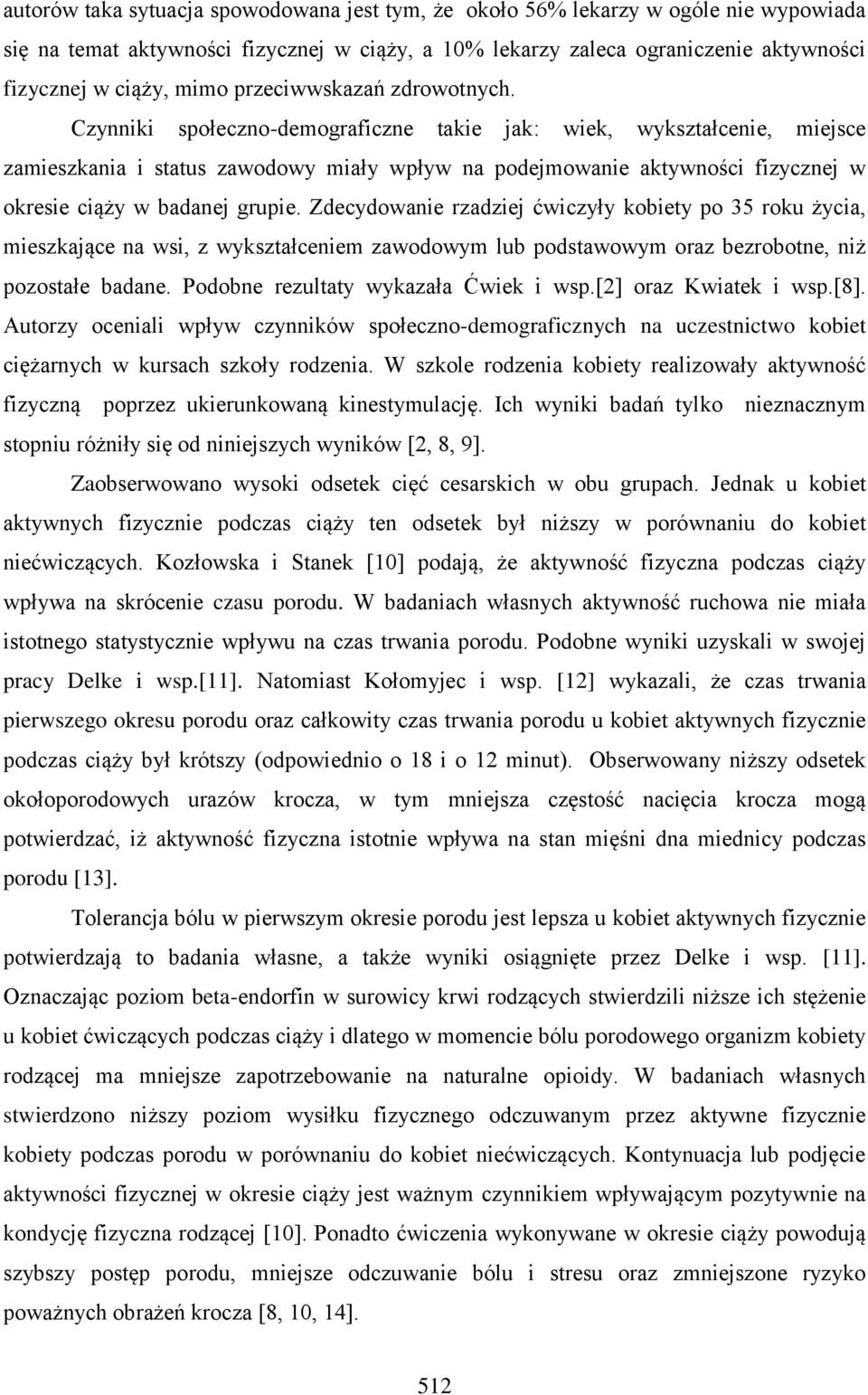 Czynniki społeczno-demograficzne takie jak: wiek, wykształcenie, miejsce zamieszkania i status zawodowy miały wpływ na podejmowanie aktywności fizycznej w okresie ciąży w badanej grupie.