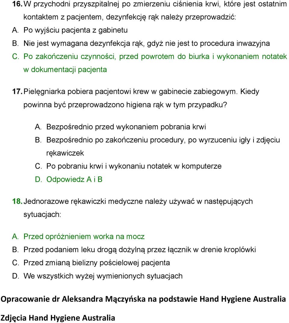 Pielęgniarka pobiera pacjentowi krew w gabinecie zabiegowym. Kiedy powinna być przeprowadzono higiena rąk w tym przypadku? A. Bezpośrednio przed wykonaniem pobrania krwi B.