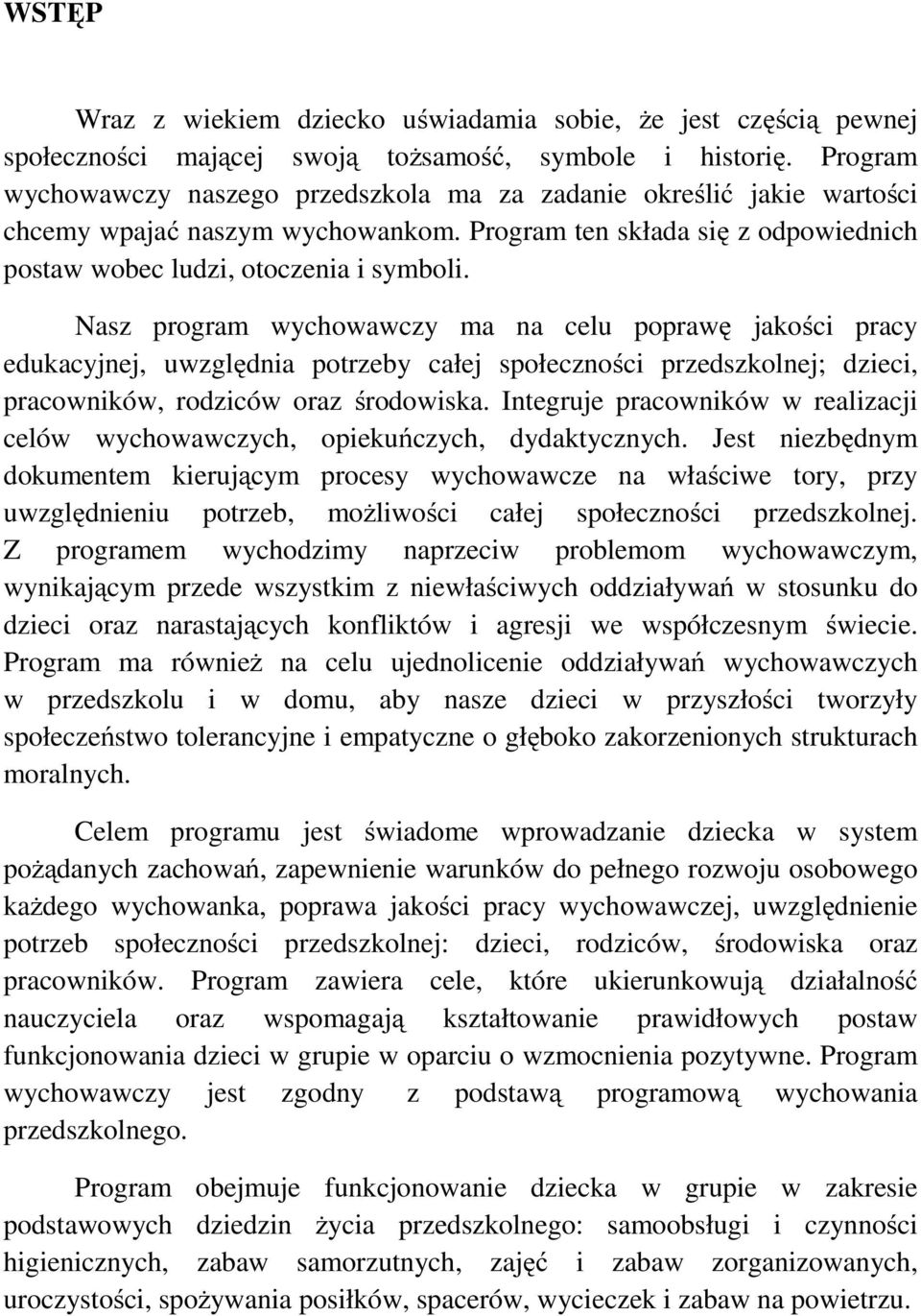 Nasz program wychowawczy ma na celu poprawę jakości pracy edukacyjnej, uwzględnia potrzeby całej społeczności przedszkolnej; dzieci, pracowników, rodziców oraz środowiska.